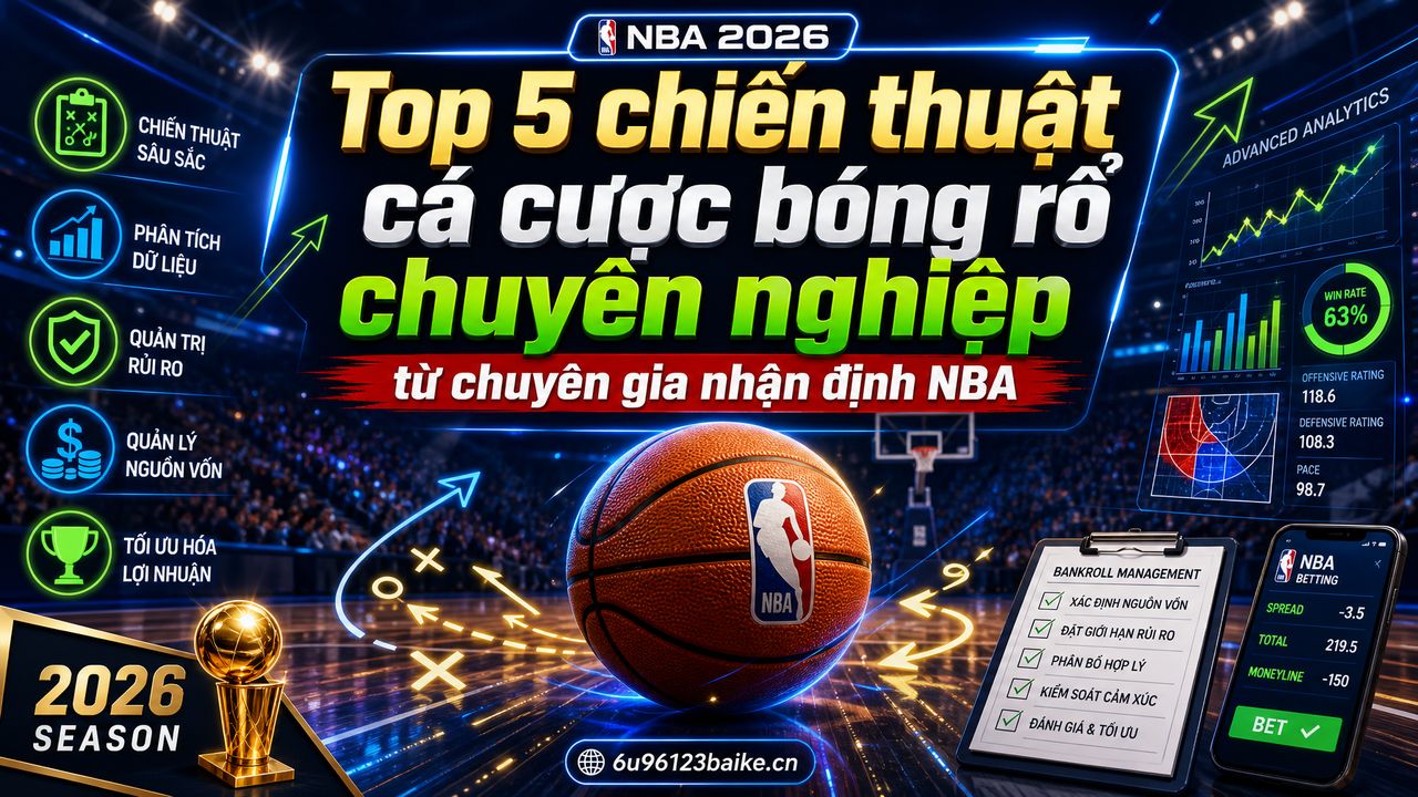 Top 5 chiến thuật cá cược bóng rổ chuyên nghiệp từ chuyên gia nhận định NBA
