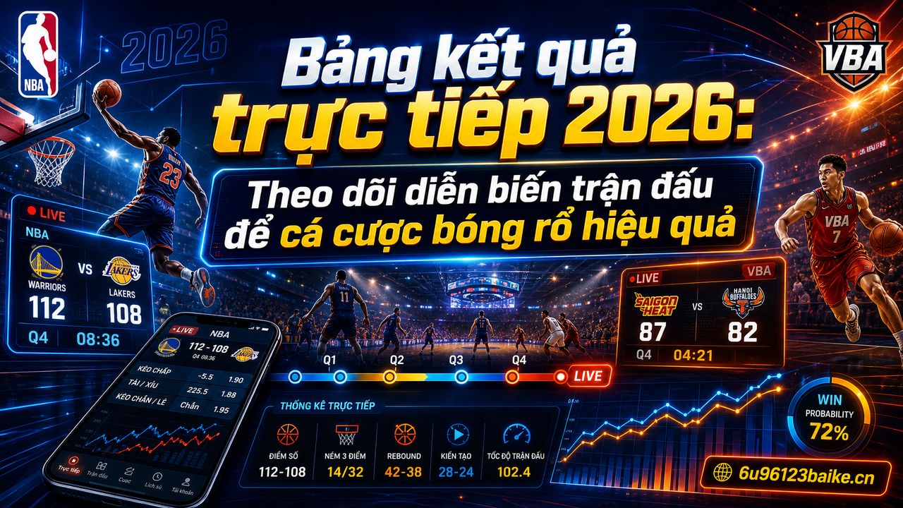 Bảng kết quả trực tiếp 2026: Theo dõi diễn biến trận đấu để cá cược bóng rổ hiệu quả