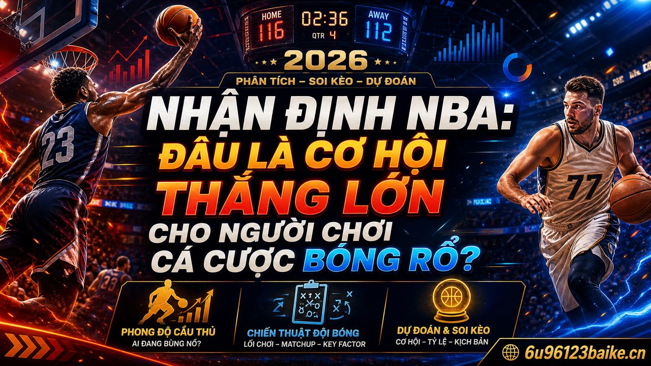 Nhận định NBA: Đâu là cơ hội thắng lớn cho người chơi cá cược bóng rổ?
